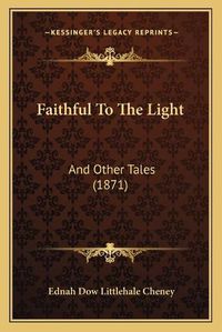 Cover image for Faithful to the Light: And Other Tales (1871)