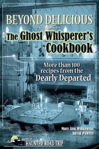 Cover image for Beyond Delicious: The Ghost Whisperer's Cookbook: More Than 100 Recipes from the Dearly Departed