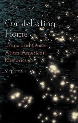 Cover image for Constellating Home: Trans and Queer Asian American Rhetorics