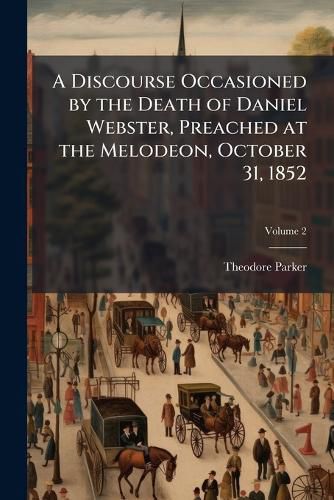 Cover image for A Discourse Occasioned by the Death of Daniel Webster, Preached at the Melodeon, October 31, 1852