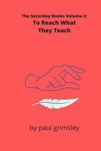 Cover image for To Reach What They Teach: The Saturday Books Volume 2