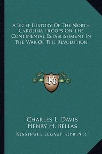 Cover image for A Brief History of the North Carolina Troops on the Continental Establishment in the War of the Revolution