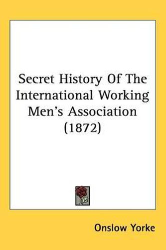 Cover image for Secret History Of The International Working Men's Association (1872)