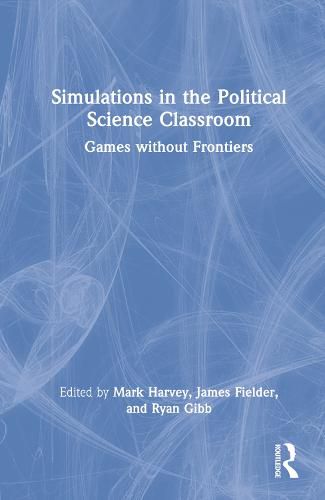 Cover image for Simulations in the Political Science Classroom: Games without Frontiers