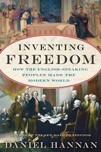 Cover image for Inventing Freedom: How the English-Speaking Peoples Made the Modern World