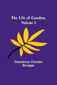 Cover image for The Life of Gordon, Volume I