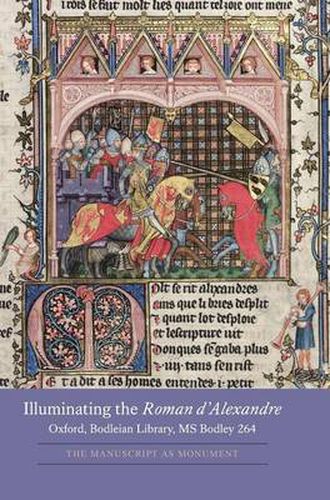 Cover image for Illuminating the Roman d'Alexandre: Oxford, Bodleian Library, MS Bodley 264: The Manuscript as Monument