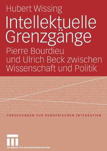 Intellektuelle Grenzgange: Pierre Bourdieu Und Ulrich Beck Zwischen Wissenschaft Und Politik