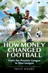 Cover image for How Money Changed Football: From the Premier League to Non-League