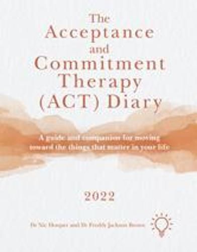 Cover image for The Acceptance and Commitment Therapy (ACT) Diary 2022: A Guide and Companion for Moving Toward the Things That Matter in Your Life