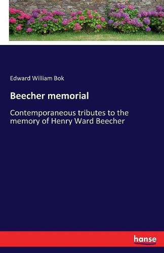 Beecher memorial: Contemporaneous tributes to the memory of Henry Ward Beecher