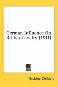 Cover image for German Influence on British Cavalry (1911)