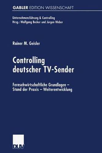 Cover image for Controlling Deutscher Tv-Sender: Fernsehwirtschaftliche Grundlagen -- Stand Der Praxis -- Weiterentwicklung