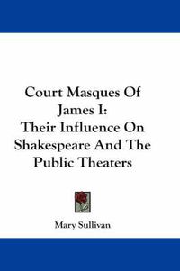 Cover image for Court Masques of James I: Their Influence on Shakespeare and the Public Theaters