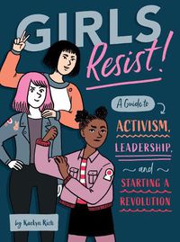 Cover image for Girls Resist!: A Guide to Activism, Leadership, and Starting a Revolution