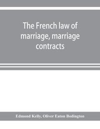 Cover image for The French law of marriage, marriage contracts, and divorce, and the conflict of laws arising therefrom