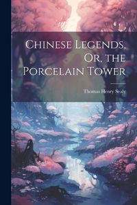 Cover image for Chinese Legends, Or, the Porcelain Tower