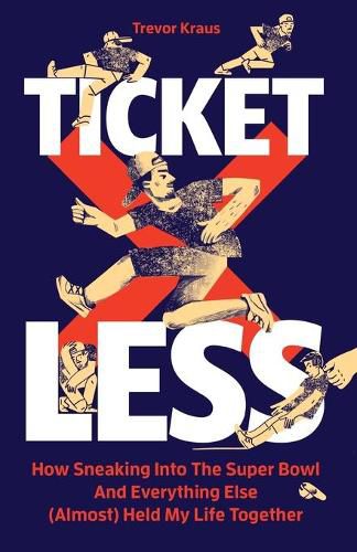 Cover image for Ticketless: How Sneaking Into The Super Bowl And Everything Else (Almost) Held My Life Together