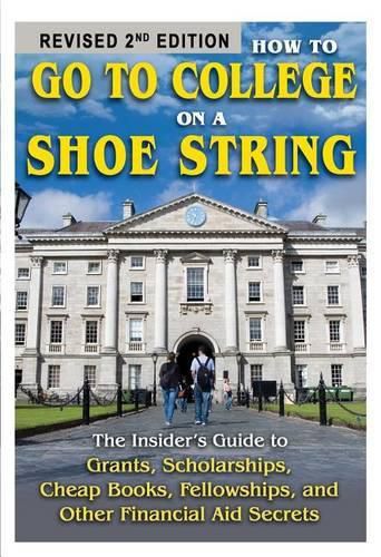 How to Go to College on a Shoe String: The Insider's Guide to Grants, Scholarships, Cheap Books, Fellowships, and Other Financial Aid Secrets