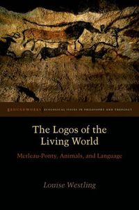 Cover image for The Logos of the Living World: Merleau-Ponty, Animals, and Language
