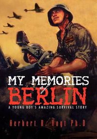 Cover image for My Memories of Berlin: A Young Boy's Amazing Survival Story