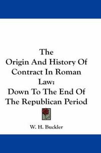 Cover image for The Origin and History of Contract in Roman Law: Down to the End of the Republican Period