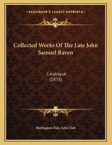 Cover image for Collected Works of the Late John Samuel Raven: Catalogue (1878)