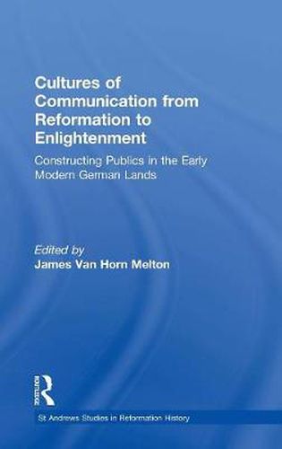 Cover image for Cultures of Communication from Reformation to Enlightenment: Constructing Publics in the Early Modern German Lands