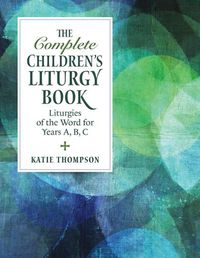 Cover image for The Complete Children's Liturgy Book: Liturgies of the Word for Years A, B, C