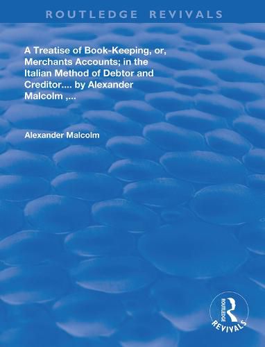 Cover image for A treatise of book-keeping, or, merchants accounts; in the Italian method of debtor and creditor. ... By Alexander Malcolm, ...: in the Italian method of debtor and creditor