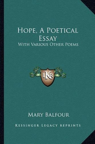 Hope, a Poetical Essay: With Various Other Poems