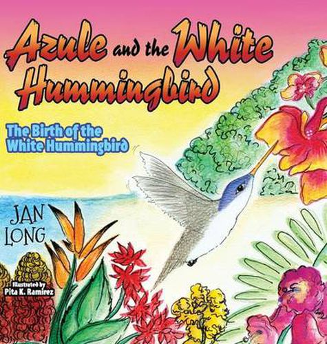 Cover image for Azule and the White Hummingbird: The Birth of the White Hummingbird