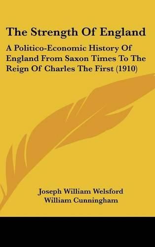 Cover image for The Strength of England: A Politico-Economic History of England from Saxon Times to the Reign of Charles the First (1910)