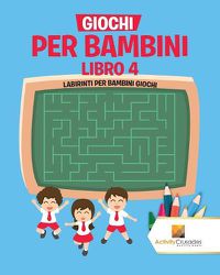 Cover image for Giochi Per Bambini Libro 4: Labirinti Per Bambini Giochi