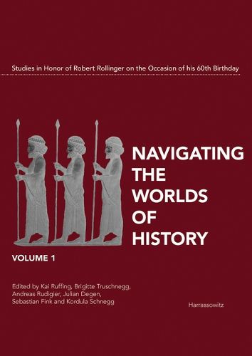 Cover image for Navigating the Worlds of History. Studies in Honor of Robert Rollinger on the Occasion of His 60th Birthday