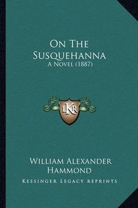 Cover image for On the Susquehanna: A Novel (1887)