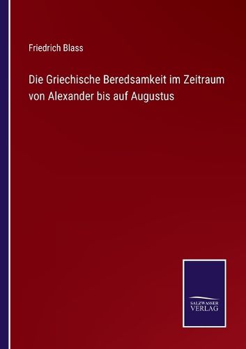 Cover image for Die Griechische Beredsamkeit im Zeitraum von Alexander bis auf Augustus
