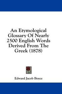 Cover image for An Etymological Glossary of Nearly 2500 English Words Derived from the Greek (1878)