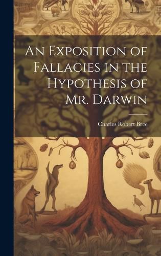 Cover image for An Exposition of Fallacies in the Hypothesis of Mr. Darwin