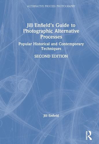 Cover image for Jill Enfield's Guide to Photographic Alternative Processes: Popular Historical and Contemporary Techniques