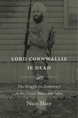 Cover image for Lord Cornwallis Is Dead: The Struggle for Democracy in the United States and India