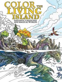 Cover image for Color the Living Island: Fantastic Creatures and Magical Worlds