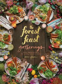 Cover image for The Forest Feast Gatherings: Simple Vegetarian Menus for Hosting Friends & Family