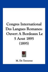 Cover image for Congres International Des Langues Romanes: Ouvert a Bordeaux Le 5 Aout 1895 (1895)