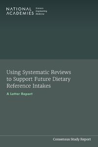 Cover image for Using Systematic Reviews to Support Future Dietary Reference Intakes