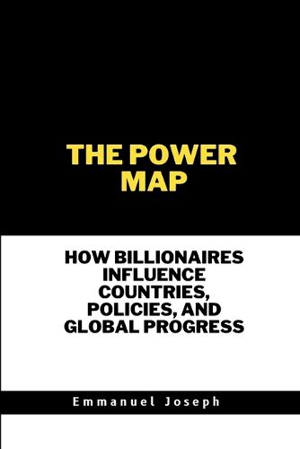Cover image for The Power Map, How Billionaires Influence Countries, Policies, and Global Progress