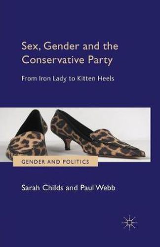 Cover image for Sex, Gender and the Conservative Party: From Iron Lady to Kitten Heels