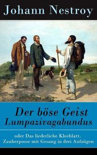 Cover image for Der boese Geist Lumpazivagabundus: oder Das liederliche Kleeblatt. Zauberposse mit Gesang in drei Aufzugen