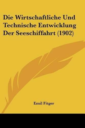 Cover image for Die Wirtschaftliche Und Technische Entwicklung Der Seeschiffahrt (1902)