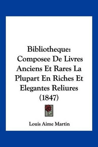 Bibliotheque: Composee de Livres Anciens Et Rares La Plupart En Riches Et Elegantes Reliures (1847)